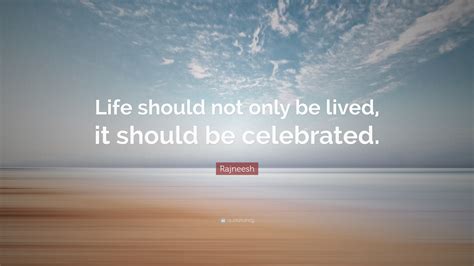 Life was not only meant to be lived but celebrated. .